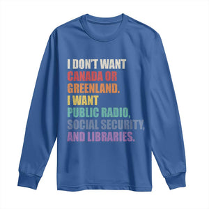 I Dont Want Canada Or Greenland I Want Public Radio Social Security And Libraries Long Sleeve Shirt Political Satire TS11 Royal Blue Print Your Wear