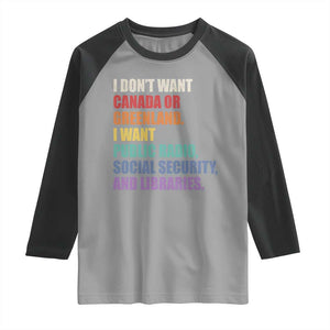 I Dont Want Canada Or Greenland I Want Public Radio Social Security And Libraries Raglan Shirt Political Satire TS11 Sport Gray Black Print Your Wear