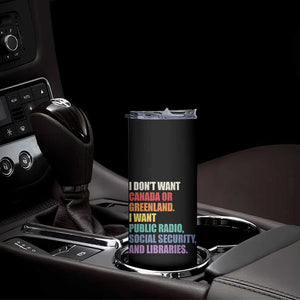 I Dont Want Canada Or Greenland I Want Public Radio Social Security And Libraries Skinny Tumbler Political Satire TS11 Print Your Wear