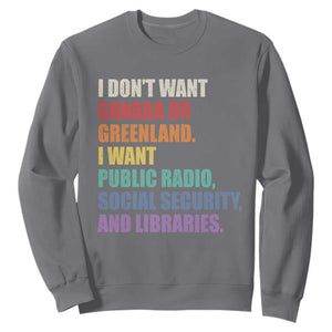 I Dont Want Canada Or Greenland I Want Public Radio Social Security And Libraries Sweatshirt Political Satire TS11 Charcoal Print Your Wear