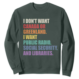 I Dont Want Canada Or Greenland I Want Public Radio Social Security And Libraries Sweatshirt Political Satire TS11 Dark Forest Green Print Your Wear