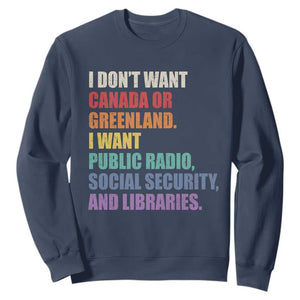 I Dont Want Canada Or Greenland I Want Public Radio Social Security And Libraries Sweatshirt Political Satire TS11 Navy Print Your Wear