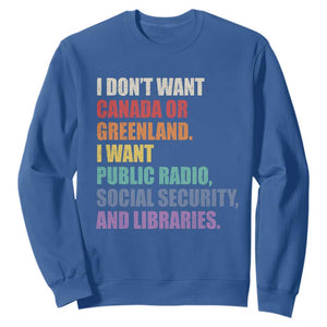 I Dont Want Canada Or Greenland I Want Public Radio Social Security And Libraries Sweatshirt Political Satire TS11 Royal Blue Print Your Wear
