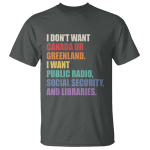 I Dont Want Canada Or Greenland I Want Public Radio Social Security And Libraries T Shirt Political Satire TS11 Dark Heather Print Your Wear