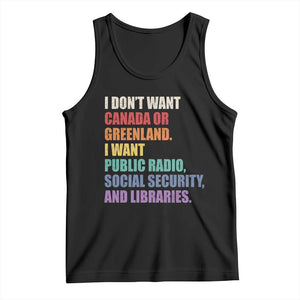 I Dont Want Canada Or Greenland I Want Public Radio Social Security And Libraries Tank Top Political Satire TS11 Black Print Your Wear