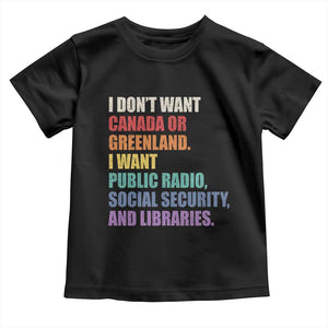 I Dont Want Canada Or Greenland I Want Public Radio Social Security And Libraries Toddler T Shirt Political Satire TS11 Black Print Your Wear