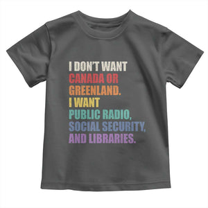 I Dont Want Canada Or Greenland I Want Public Radio Social Security And Libraries Toddler T Shirt Political Satire TS11 Dark Heather Print Your Wear