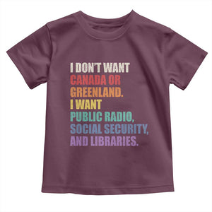 I Dont Want Canada Or Greenland I Want Public Radio Social Security And Libraries Toddler T Shirt Political Satire TS11 Maroon Print Your Wear