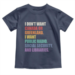 I Dont Want Canada Or Greenland I Want Public Radio Social Security And Libraries Toddler T Shirt Political Satire TS11 Navy Print Your Wear