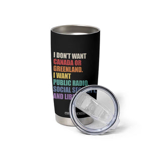 I Dont Want Canada Or Greenland I Want Public Radio Social Security And Libraries Tumbler Cup Political Satire TS11 Print Your Wear