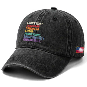 I Dont Want Canada Or Greenland I Want Public Radio Social Security And Libraries Washed Cotton Baseball Cap Political Satire TS11 Print Your Wear