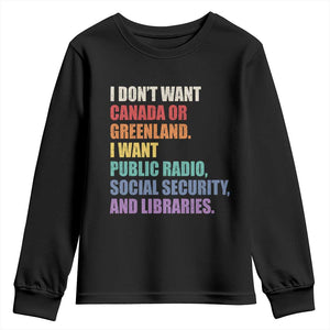 I Dont Want Canada Or Greenland I Want Public Radio Social Security And Libraries Youth Sweatshirt Political Satire TS11 Black Print Your Wear