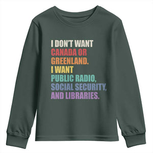 I Dont Want Canada Or Greenland I Want Public Radio Social Security And Libraries Youth Sweatshirt Political Satire TS11 Dark Forest Green Print Your Wear