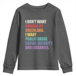 I Dont Want Canada Or Greenland I Want Public Radio Social Security And Libraries Youth Sweatshirt Political Satire TS11 Dark Heather Print Your Wear