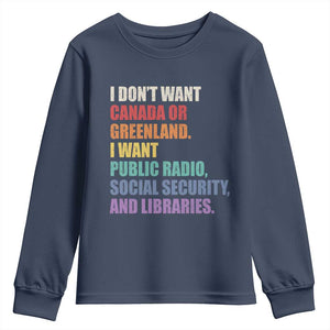 I Dont Want Canada Or Greenland I Want Public Radio Social Security And Libraries Youth Sweatshirt Political Satire TS11 Navy Print Your Wear