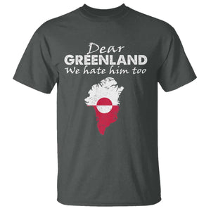 Dear Greenland We Hate Him Too T Shirt Greenland Political Protest TS11 Dark Heather Print Your Wear