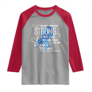 Colon Cancer Awareness Raglan Shirt We Don't Know How Strong We Are Until Being Strong TS11 Sport Gray Red Print Your Wear