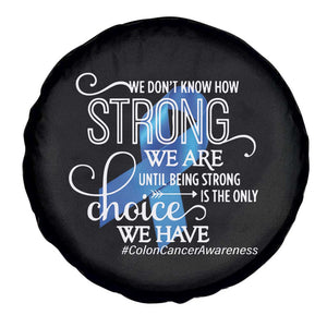 Colon Cancer Awareness Spare Tire Cover We Don't Know How Strong We Are Until Being Strong TS11 Print Your Wear