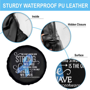Colon Cancer Awareness Spare Tire Cover We Don't Know How Strong We Are Until Being Strong TS11 Print Your Wear