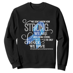 Colon Cancer Awareness Sweatshirt We Don't Know How Strong We Are Until Being Strong TS11 Black Print Your Wear