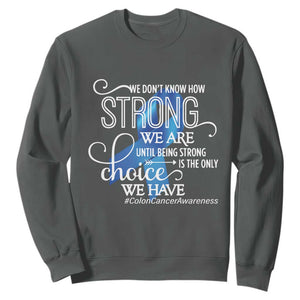 Colon Cancer Awareness Sweatshirt We Don't Know How Strong We Are Until Being Strong TS11 Dark Heather Print Your Wear