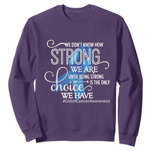 Colon Cancer Awareness Sweatshirt We Don't Know How Strong We Are Until Being Strong TS11 Purple Print Your Wear