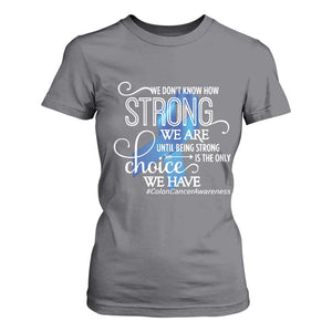 Colon Cancer Awareness T Shirt For Women We Don't Know How Strong We Are Until Being Strong TS11 Charcoal Print Your Wear