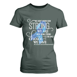 Colon Cancer Awareness T Shirt For Women We Don't Know How Strong We Are Until Being Strong TS11 Dark Forest Green Print Your Wear