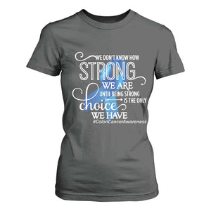 Colon Cancer Awareness T Shirt For Women We Don't Know How Strong We Are Until Being Strong TS11 Dark Heather Print Your Wear