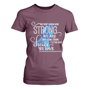Colon Cancer Awareness T Shirt For Women We Don't Know How Strong We Are Until Being Strong TS11 Maroon Print Your Wear