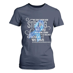 Colon Cancer Awareness T Shirt For Women We Don't Know How Strong We Are Until Being Strong TS11 Navy Print Your Wear