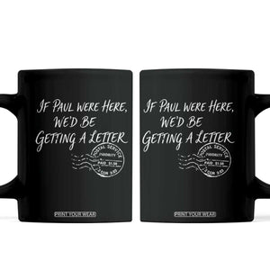 If Paul Were Here We'd Be Getting A Letter Coffee Mug Christian Humor TS11 Black Print Your Wear
