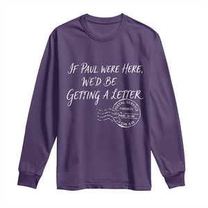 If Paul Were Here We'd Be Getting A Letter Long Sleeve Shirt Christian Humor TS11 Purple Print Your Wear