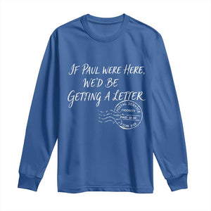 If Paul Were Here We'd Be Getting A Letter Long Sleeve Shirt Christian Humor TS11 Royal Blue Print Your Wear