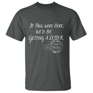 If Paul Were Here We'd Be Getting A Letter T Shirt Christian Humor TS11 Dark Heather Print Your Wear