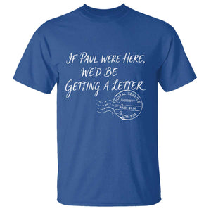 If Paul Were Here We'd Be Getting A Letter T Shirt Christian Humor TS11 Royal Blue Print Your Wear