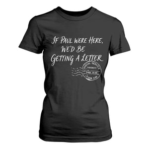 If Paul Were Here We'd Be Getting A Letter T Shirt For Women Christian Humor TS11 Black Print Your Wear