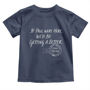 If Paul Were Here We'd Be Getting A Letter Toddler T Shirt Christian Humor TS11 Navy Print Your Wear