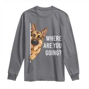 Where are You Going Funny German Shepherd Dog Long Sleeve Shirt TS11 Charcoal Print Your Wear