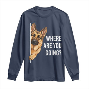 Where are You Going Funny German Shepherd Dog Long Sleeve Shirt TS11 Navy Print Your Wear