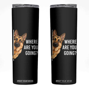Where are You Going Funny German Shepherd Dog Skinny Tumbler TS11 Black Print Your Wear