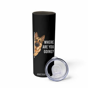 Where are You Going Funny German Shepherd Dog Skinny Tumbler TS11 Print Your Wear