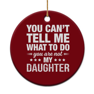 You Cant Tell Me What To Do You Are Not My Daughter Ceramic Ornament Funny Girl Dad TS11 1pc Red Print Your Wear