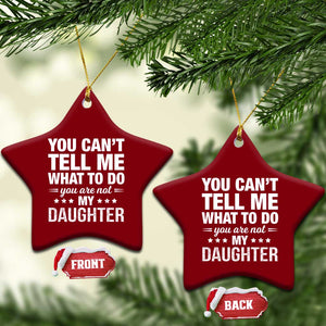 You Cant Tell Me What To Do You Are Not My Daughter Ceramic Ornament Funny Girl Dad TS11 Print Your Wear