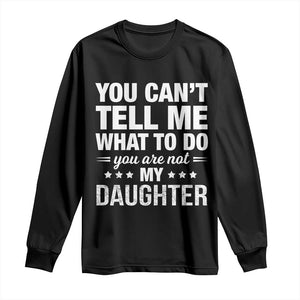 You Cant Tell Me What To Do You Are Not My Daughter Long Sleeve Shirt Funny Girl Dad TS11 Black Print Your Wear