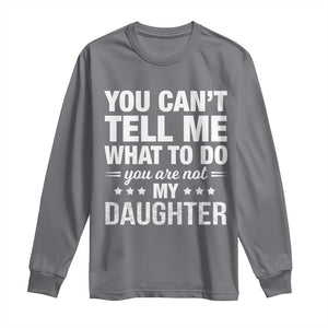 You Cant Tell Me What To Do You Are Not My Daughter Long Sleeve Shirt Funny Girl Dad TS11 Charcoal Print Your Wear
