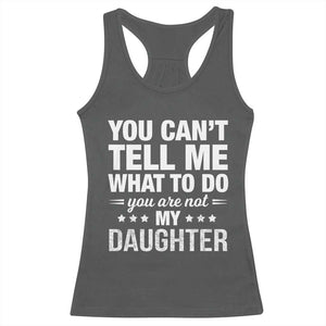 You Cant Tell Me What To Do You Are Not My Daughter Racerback Tank Top Funny Girl Dad TS11 Dark Heather Print Your Wear