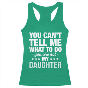 You Cant Tell Me What To Do You Are Not My Daughter Racerback Tank Top Funny Girl Dad TS11 Irish Green Print Your Wear