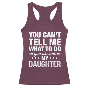 You Cant Tell Me What To Do You Are Not My Daughter Racerback Tank Top Funny Girl Dad TS11 Maroon Print Your Wear