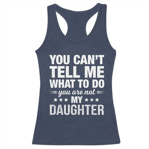 You Cant Tell Me What To Do You Are Not My Daughter Racerback Tank Top Funny Girl Dad TS11 Navy Print Your Wear